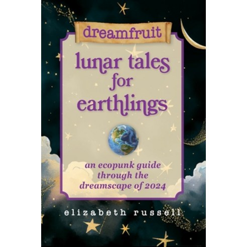 (영문도서) Dreamfruit Lunar Tales for Earthlings: An ecopunk guide through the dreamscape of 2024 Paperback, Earth Dragon Press, English, 9798987091364