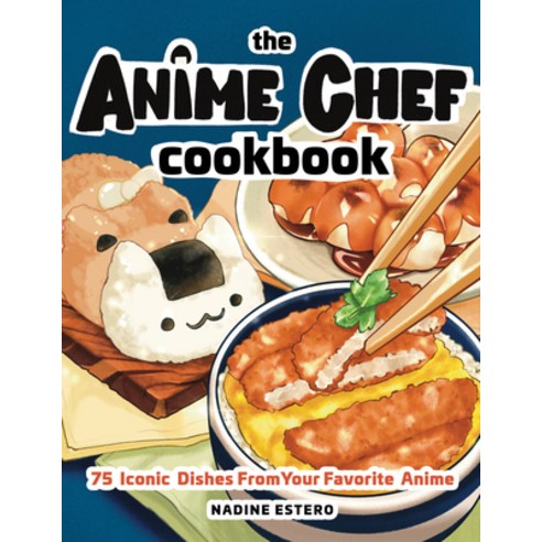 (영문도서) The Anime Chef Cookbook: 75 Iconic Dishes from Your Favorite Anime Hardcover, Rock Point
