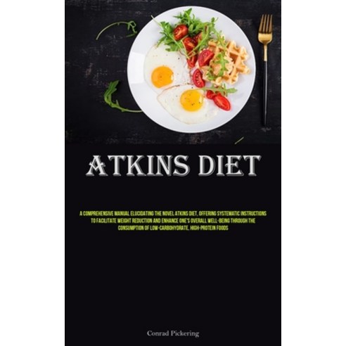 (영문도서) Atkins Diet: A Comprehensive Manual Elucidating The Novel Atkins Diet Offering Systematic In... Paperback, Micheal Kannedy, English, 9781837877300