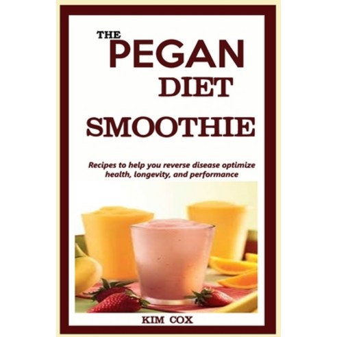 The Pegan Diet Smoothie: : Recipes to help you reverse disease optimize health longevity and perfo... Paperback, Independently Published, English, 9798711847526