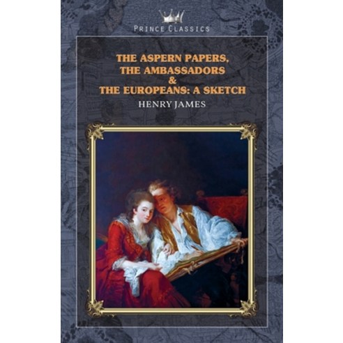 The Aspern Papers The Ambassadors & The Europeans: A sketch Paperback, Prince Classics