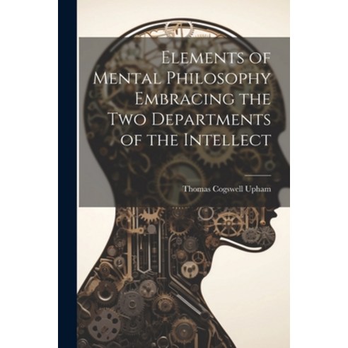 (영문도서) Elements of Mental Philosophy Embracing the Two Departments of the Intellect Paperback, Legare Street Press, English, 9781022013247