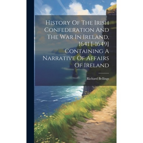 (영문도서) History Of The Irish Confederation And The War In Ireland 1641 [-1649] Containing A Narrativ... Hardcover, Legare Street Press, English, 9781019728444