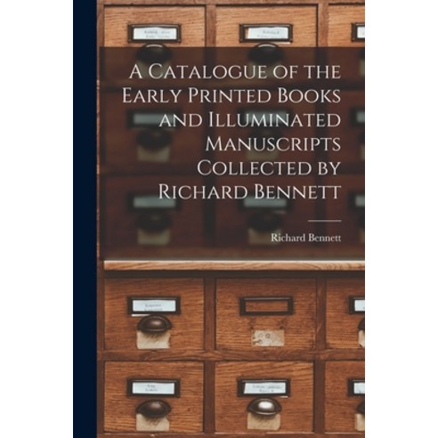 (영문도서) A Catalogue of the Early Printed Books and Illuminated Manuscripts Collected by Richard Bennett Paperback, Legare Street Press, English, 9781015052017