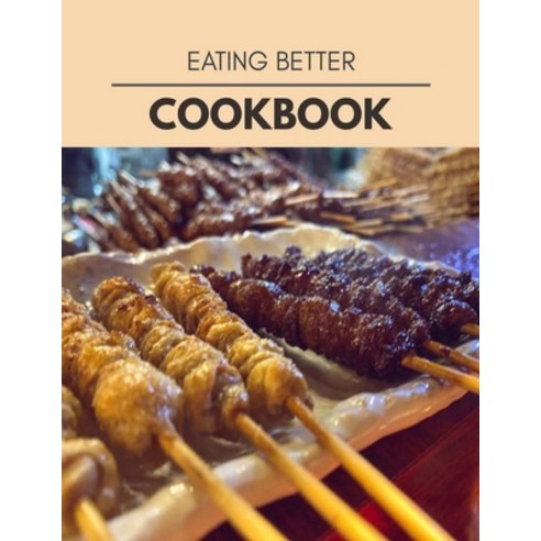 Eating Better Cookbook: Quick & Easy Recipes to Boost Weight Loss that Anyone Can Cook Paperback, Independently Published, English, 9798696593050