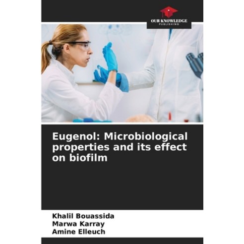 (영문도서) Eugenol: Microbiological properties and its effect on biofilm Paperback, Our Knowledge Publishing, English, 9786207217847