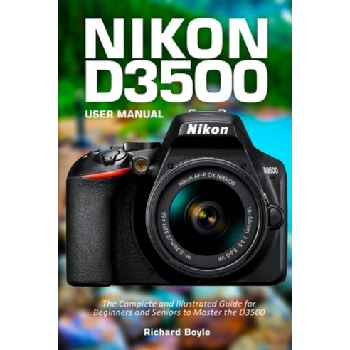(영문도서) Nikon D3500 User Manual: The Complete and Illustrated Guide for Beginners and Seniors to Mast... Paperback, Independently Published, English, 9798545183463