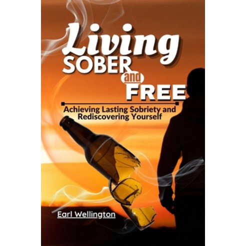 (영문도서) Living Sober and Free: Achieving Lasting Sobriety and Rediscovering Yourself Paperback, Independently Published, English, 9798375933030