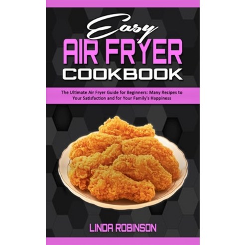 Easy Air Fryer Cookbook: The Ultimate Air Fryer Guide for Beginners; Many Recipes to your Satisfacti... Hardcover, Linda Robinson, English, 9781801941327