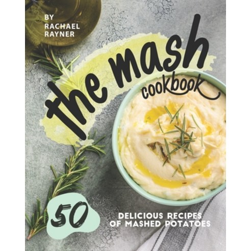 The Mash Cookbook: 50 Delicious Recipes of Mashed Potatoes Paperback, Independently Published