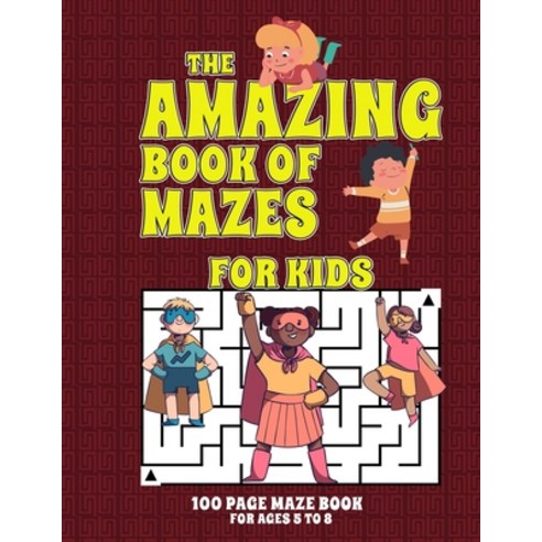 The Amazing Book Of Mazes For Kids 100 Page Maze Book Ages 5 To 8: Maze Activity Book For Kids Paperback, Independently Published, English, 9798705436361