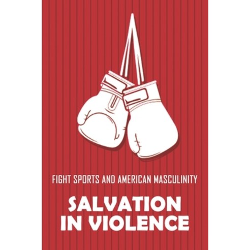 Fight Sports And American Masculinity: Salvation In Violence: Mexican Vs American Boxing Paperback, Independently Published, English, 9798743833474
