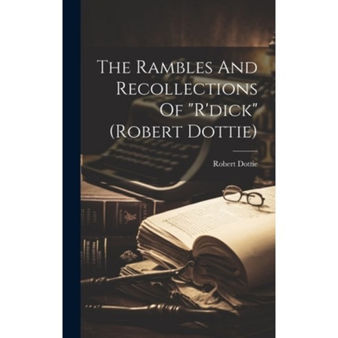 (영문도서) The Rambles And Recollections Of "r''dick" (robert Dottie) Hardcover, Legare Street Press, English, 9781020622809