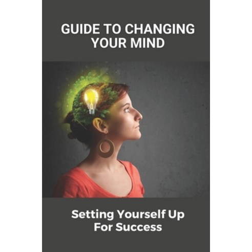 (영문도서) Guide To Changing Your Mind: Setting Yourself Up For Success: How To Handle Difficult Situati... Paperback, Independently Published, English, 9798535749105