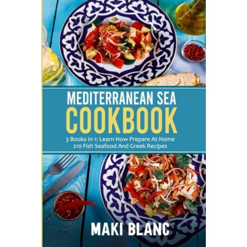 Mediterranean Sea Cookbook: 3 Books In 1: Learn How Prepare At Home 210 Fish Seafood And Greek Recipes Paperback, Independently Published, English, 9798732717358