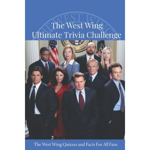 The West Wing Ultimate Trivia Challenge: The West Wing Quizzes and Facts For All Fans: The West Wing... Paperback, Independently Published, English, 9798727538098