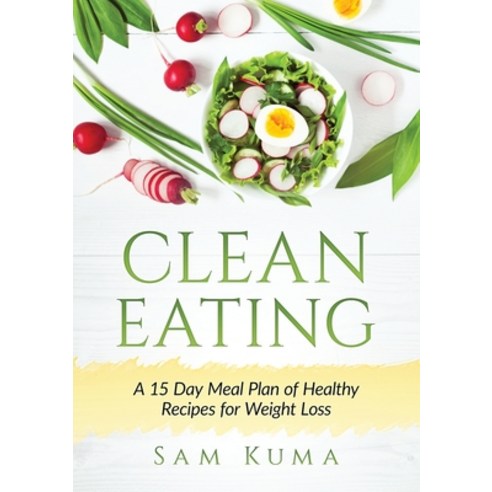 (영문도서) Clean Eating: A 15 Day Meal Plan of Healthy Recipes for Weight Loss Paperback, Abiprod Pty Ltd, English, 9781922300478