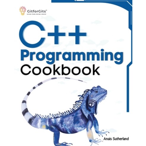 (영문도서) C++ Programming Cookbook: Proven solutions using C++ 20 across functions file I/O streams ... Paperback, Gitforgits, English, 9788119177622