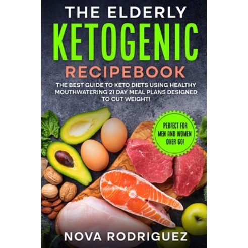 (영문도서) The Elderly Ketogenic Recipebook: The Best Guide to Keto Diets Using Healthy Mouthwatering 21... Paperback, Grow Rich Ltd, English, 9781802431247