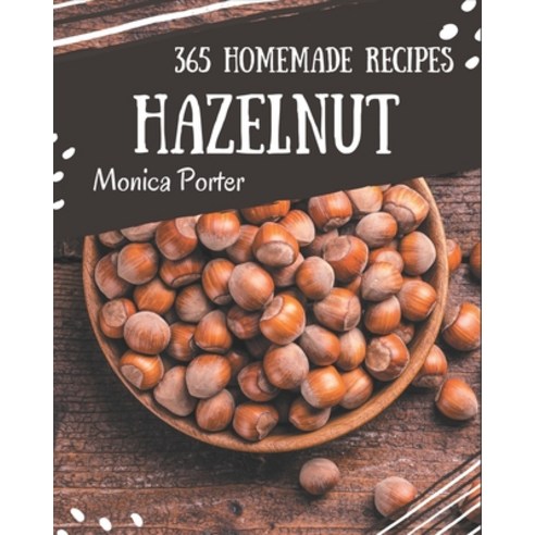 365 Homemade Hazelnut Recipes: Best-ever Hazelnut Cookbook for Beginners Paperback, Independently Published, English, 9798576266630