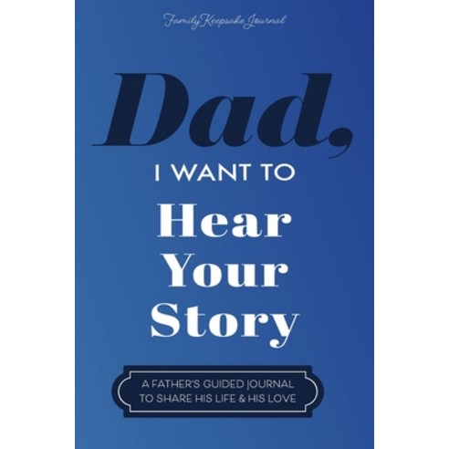 (영문도서) Dad I Want to Hear Your Story: A Father''s Guided Journal To Share His Life & His Love Paperback, Eyp Publishing, English, 9781955034609