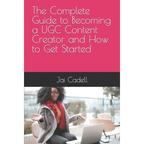 (영문도서) The Complete Guide to Becoming a UGC Content Creator and How to Get Started Paperback, Independently Published, English, 9798883032522