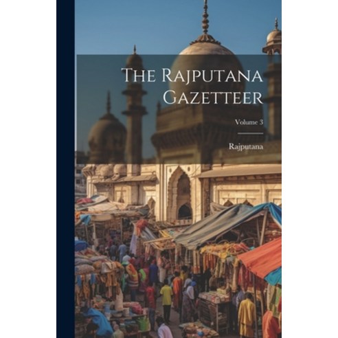 (영문도서) The Rajputana Gazetteer; Volume 3 Paperback, Legare Street Press, English, 9781022354012