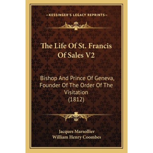 The Life Of St. Francis Of Sales V2: Bishop And Prince Of Geneva Founder Of The Order Of The Visita... Paperback, Kessinger Publishing