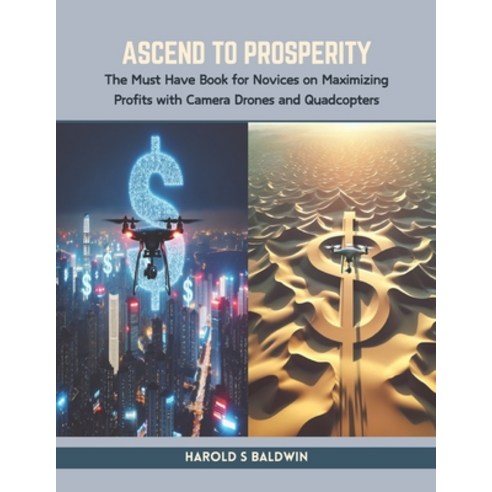 (영문도서) Ascend to Prosperity: The Must Have Book for Novices on Maximizing Profits with Camera Drones... Paperback, Independently Published, English, 9798883707055