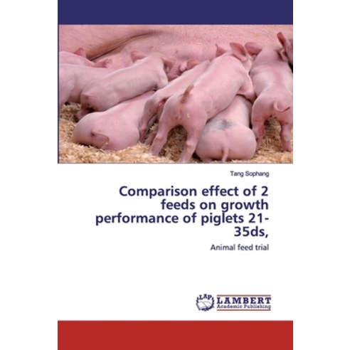 Comparison effect of 2 feeds on growth performance of piglets 21-35ds Paperback, LAP Lambert Academic Publishing