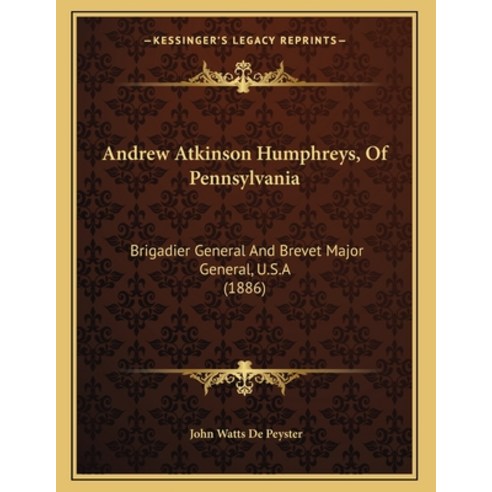 Andrew Atkinson Humphreys Of Pennsylvania: Brigadier General And Brevet Major General U.S.A (1886) Paperback, Kessinger Publishing, English, 9781164141341