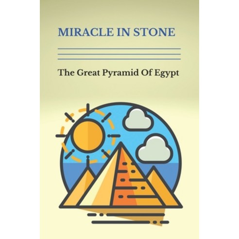 (영문도서) Miracle In Stone: The Great Pyramid Of Egypt: Egyptian Engineers Paperback, Independently Published, English, 9798470920539