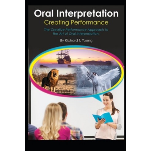 Oral Interpretation: Creating Performace: The Creative Performance Approach to the Art of Oral Inter... Paperback, Createspace Independent Pub..., English, 9781729527498