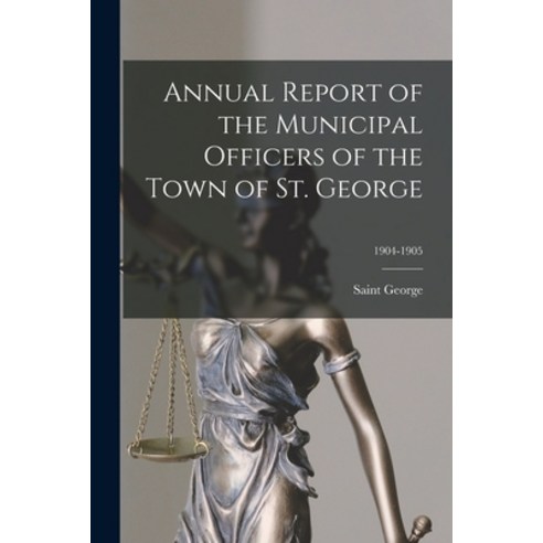 (영문도서) Annual Report of the Municipal Officers of the Town of St. George; 1904-1905 Paperback, Legare Street Press, English, 9781013592607