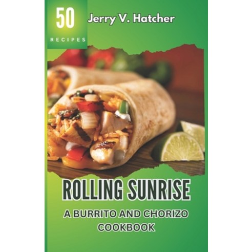 (영문도서) Rolling Sunrise: A Burrito and Chorizo Cookbook Unveiling the Essence of Mexican Cuisine with... Paperback, Independently Published, English, 9798875924996