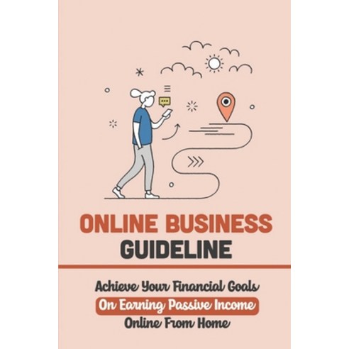 (영문도서) Online Business Guideline: Achieve Your Financial Goals On Earning Passive Income Online From... Paperback, Independently Published