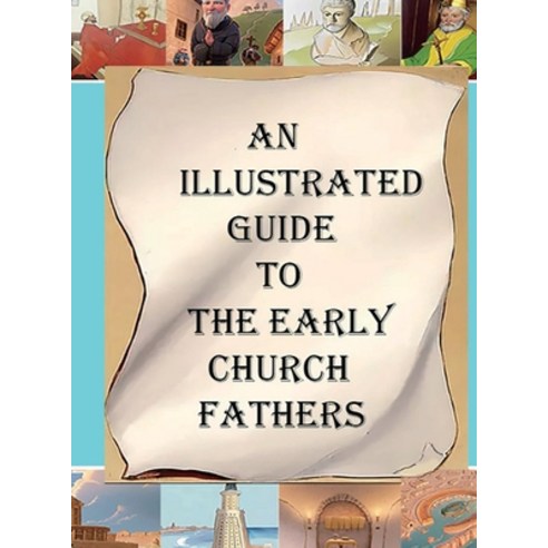 (영문도서) An Illustrated Guide to the Early Church Fathers Hardcover, Lighthouse Publishing, English, 9781643734323