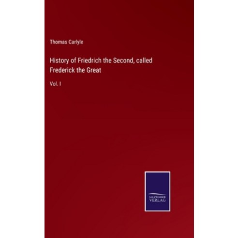 (영문도서) History of Friedrich the Second called Frederick the Great: Vol. I Hardcover, Salzwasser-Verlag, English, 9783375150853