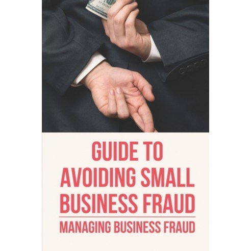 (영문도서) Guide To Avoiding Small Business Fraud: Managing Business Fraud: How To Protect Your Small Bu... Paperback, Independently Published, English, 9798532061286