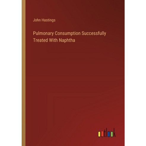 (영문도서) Pulmonary Consumption Successfully Treated With Naphtha Paperback, Outlook Verlag, English, 9783385122802