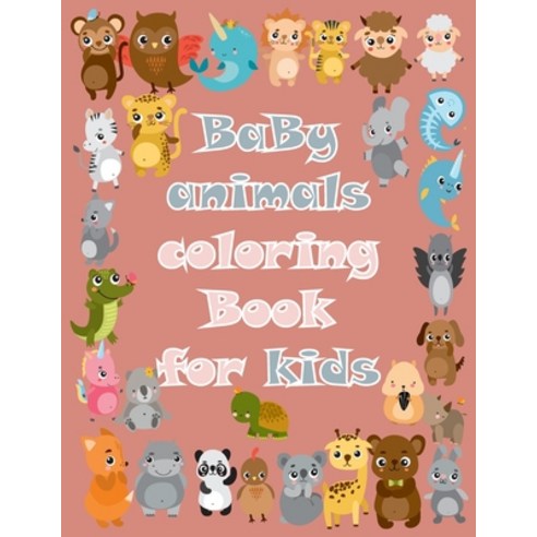 Baby Animals Coloring Book For Kids: Ages 2-4 4-8 8.5x11in 132 PAGES To Color In & Draw Young Boys &... Paperback, Independently Published