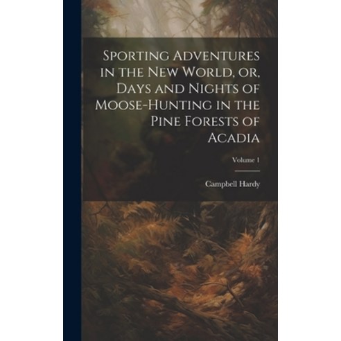 (영문도서) Sporting Adventures in the new World or Days and Nights of Moose-hunting in the Pine Forest... Hardcover, Legare Street Press, English, 9781020946356