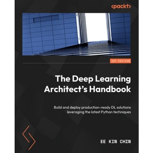 (영문도서) The Deep Learning Architect''s Handbook: Build and deploy production-ready DL solutions levera... Paperback, Packt Publishing, English, 9781803243795