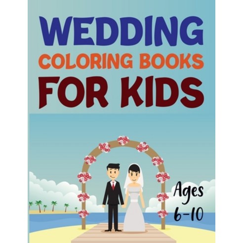 Wedding Coloring Books For Kids Ages 6-10: Wedding Coloring Book For Kids Paperback, Independently Published, English, 9798741627792