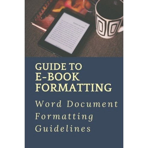 (영문도서) Guide To E-Book Formatting: Word Document Formatting Guidelines: Paper Formatting Paperback, Independently Published, English, 9798542852744