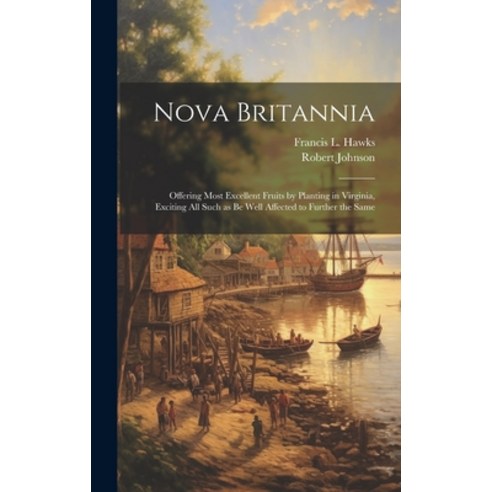 (영문도서) Nova Britannia: Offering Most Excellent Fruits by Planting in Virginia Exciting all Such as ... Hardcover, Legare Street Press, English, 9781021159472