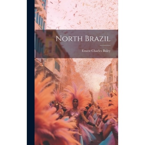 (영문도서) North Brazil Hardcover, Legare Street Press, English, 9781019787854