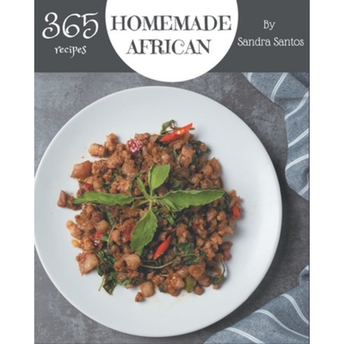 365 Homemade African Recipes: The Best-ever of African Cookbook Paperback, Independently Published