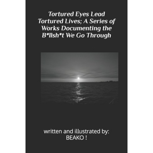 (영문도서) Tortured Eyes Lead Tortured Lives; A Series of Works Documenting the B*llsh*t We Go Through Paperback, Independently Published, English, 9798442467697