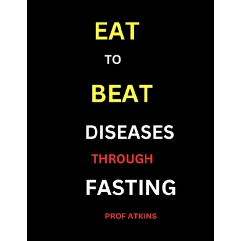 (영문도서) Eat to Beat Diseases Through Fasting Paperback, Independently Published, English, 9798320402161